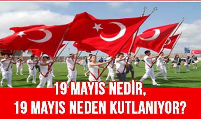 19 mayıs nedir, 19 mayıs neden kutlanıyor?