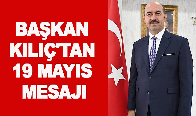 Başkan Kılıç'tan 19 Mayıs mesajı