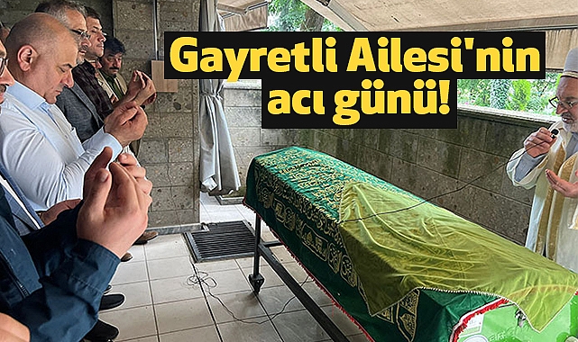 Gayretli Ailesi'nin acı günü!