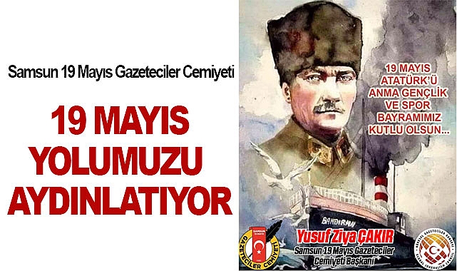 Samsun 19 Mayıs Gazeteciler Cemiyeti: 19 Mayıs, Yolumuzu Aydınlatıyor