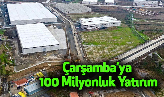 Çarşamba'ya 100 Milyonluk Yatırım
