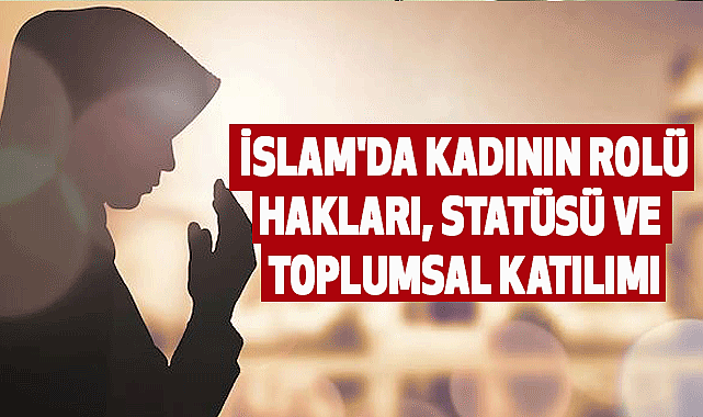 "İslam'da Kadının Rolü: Hakları, Statüsü ve Toplumsal Katılımı