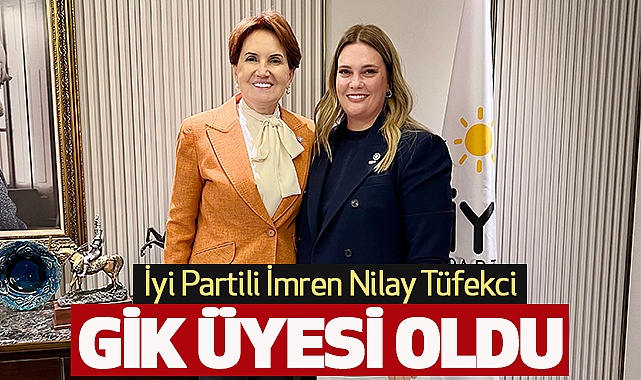 İYİ Partili İmren Nilay Tüfekci GİK üyesi oldu