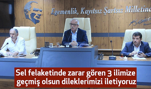 Sel felaketinde zarar gören 3 ilimize geçmiş olsun dileklerimizi iletiyoruz