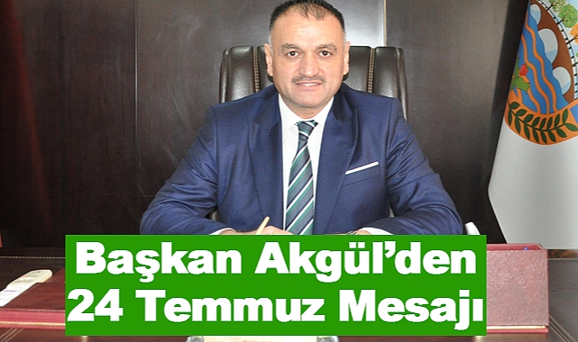Başkan Akgül’den 24 Temmuz Mesajı