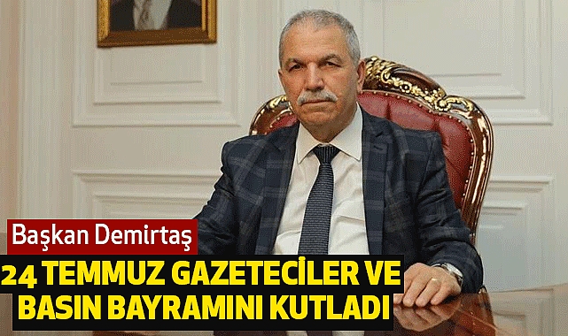 Başkan Demirtaş 24 Temmuz Gazeteciler ve Basın Bayramını Kutladı