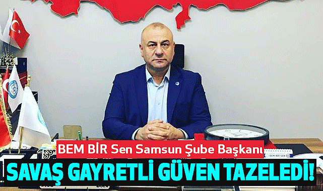 BEM BİR Sen Samsun Şube Başkanı  Savaş Gayretli Güven Tazeledi!
