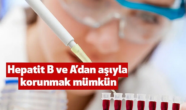 Hepatit B ve A’dan aşıyla korunmak mümkün
