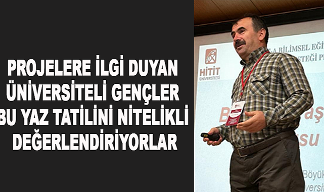 Projelere ilgi duyan üniversiteli gençler bu yaz tatilini nitelikli değerlendiriyorlar