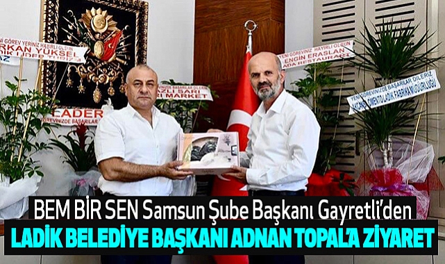 BEM BİR SEN Samsun Şube Başkanı Gayretli’den Ladik Belediye Başkanı Adnan Topal’a Ziyaret