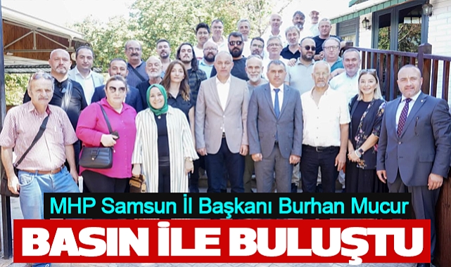 MHP Samsun İl Başkanı Burhan Mucur basın ile bir buluştu