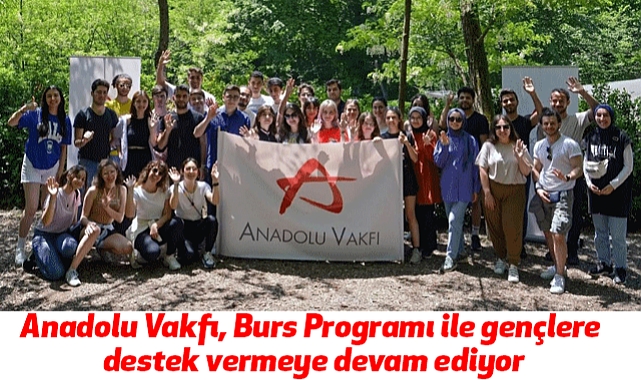 Anadolu Vakfı, Burs Programı ile gençlere destek vermeye devam ediyor