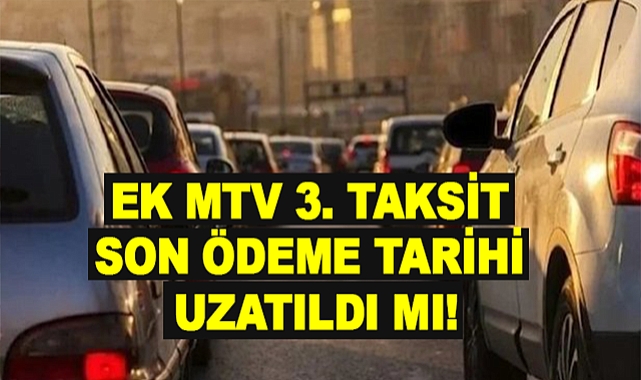 Ek MTV 3. Taksit Son Ödeme Tarihi Uzatıldı Mı!