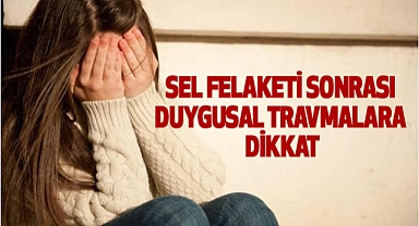 Sel Felaketi Sonrası Duygusal Travmalara Dikkat