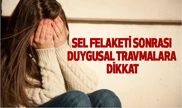 Sel Felaketi Sonrası Duygusal Travmalara Dikkat