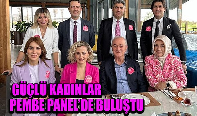 Güçlü kadınlar Pembe Panel’de buluştu
