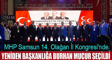 MHP Samsun 14. Olağan İl Kongresi'nde Yeniden Başkanlığa Burhan Mucur Seçildi