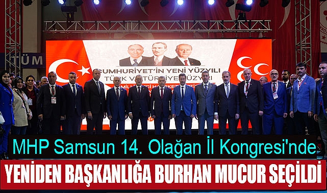 MHP Samsun 14. Olağan İl Kongresi'nde Yeniden Başkanlığa Burhan Mucur Seçildi