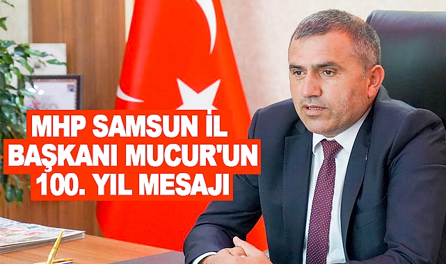 MHP Samsun İl Başkanı Mucur'un 100. Yıl Mesajı