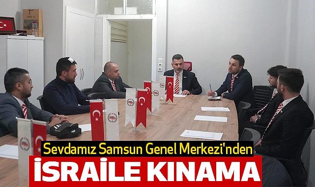 Sevdamız Samsun Genel Merkezi'nden İsraile Kınama