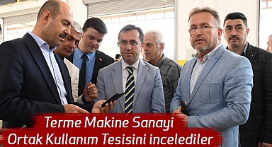 Terme Makine Sanayi Ortak Kullanım Tesisini incelediler