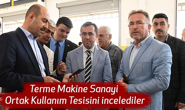 Terme Makine Sanayi Ortak Kullanım Tesisini incelediler