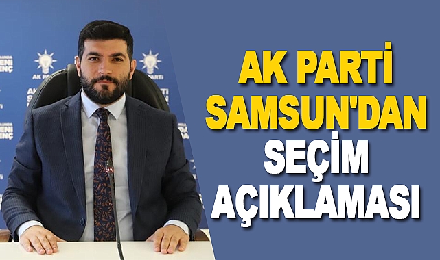 AK Parti Samsun'dan Seçim Açıklaması