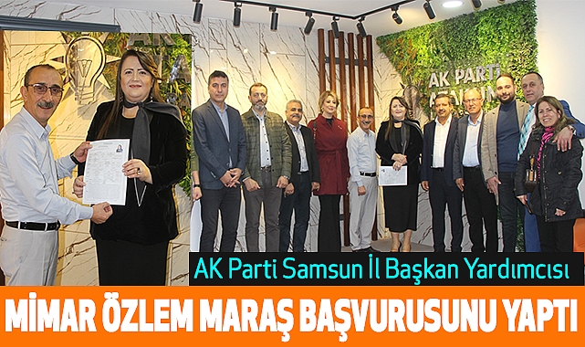 AK Parti Samsun İl Başkan Yardımcısı Mimar Özlem Maraş Başvurusunu Yaptı