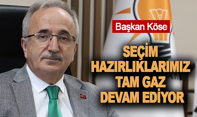 Başkan Köse:Seçim Hazırlıklarımız Tam Gaz Devam Ediyor