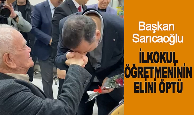 Başkan Sarıcaoğlu, İlkokul öğretmeninin elini öptü