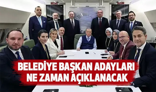 Belediye Başkan Adayları Ne Zaman Açıklanacak