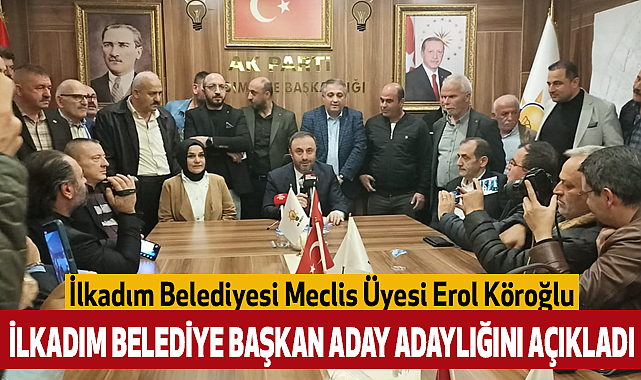 Erol Köroğlu İlkadım Belediye Başkan Aday Adaylığını açıkladı