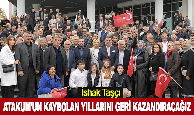 İshak Taşçı: Atakum'un Kaybolan Yıllarını Geri Kazandıracağız