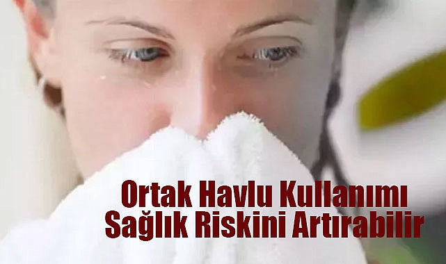 Ortak Havlu Kullanımı Sağlık Riskini Artırabilir