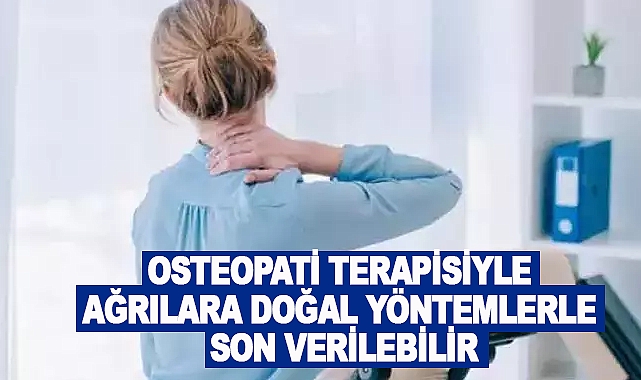 Osteopati terapisiyle ağrılara doğal yöntemlerle son verilebilir