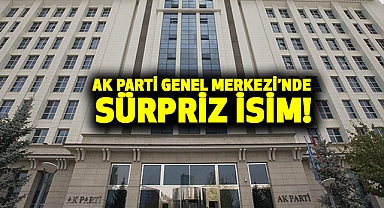 Ak Parti Genel Merkezi’nde sürpriz isim!