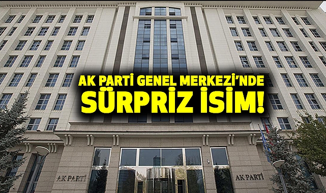 Ak Parti Genel Merkezi’nde sürpriz isim!
