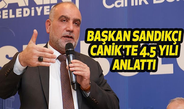 Başkan Sandıkçı Canik'te 4.5 yılı anlattı