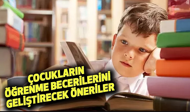 Çocukların öğrenme becerilerini geliştirecek öneriler