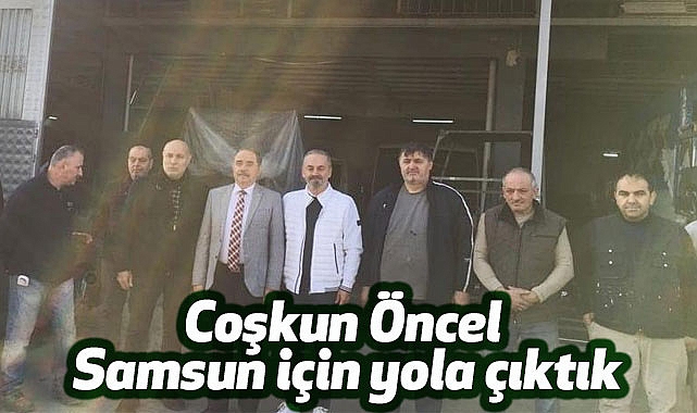 Coşkun Öncel: Samsun için yola çıktık