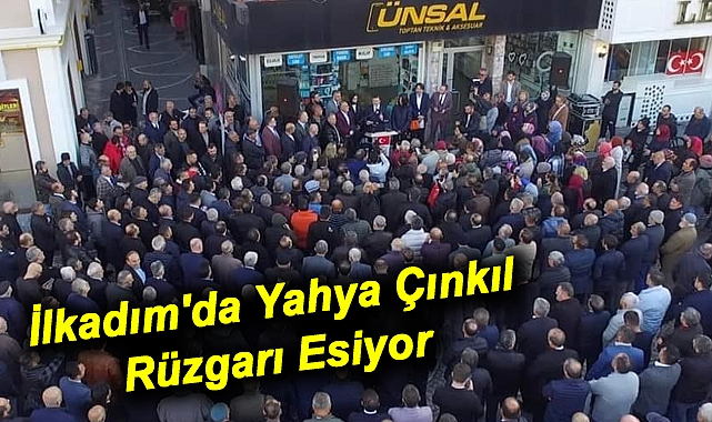 İlkadım'da Yahya Çınkıl Rüzgarı Esiyor