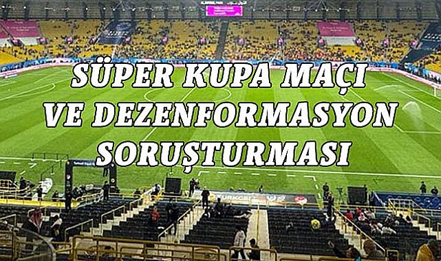 Süper Kupa Maçı ve Dezenformasyon Soruşturması
