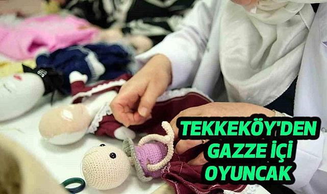 Tekkeköy’den Gazzeli çocuklar için oyuncak bebek