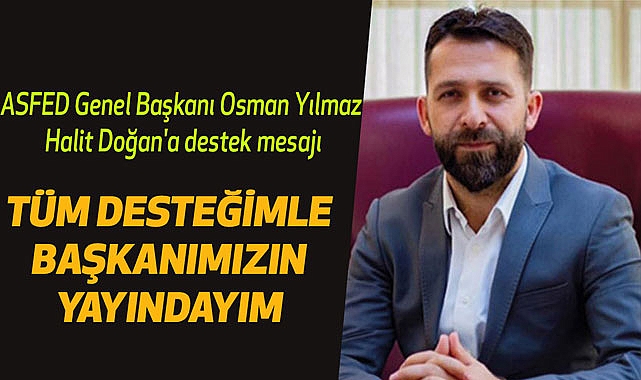 ASFED Genel Başkanı Osman Yılmaz Halit Doğan'a destek mesajı