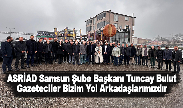 ASRİAD Samsun Şube Başkanı Tuncay Bulut: Gazeteciler Bizim Yol Arkadaşlarımızdır