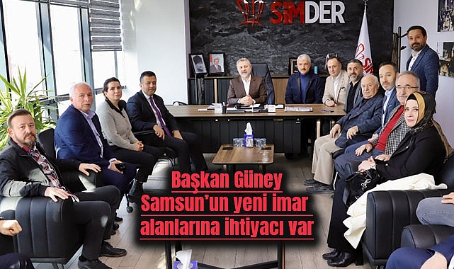 Başkan Güney: Samsun’un yeni imar alanlarına ihtiyacı var