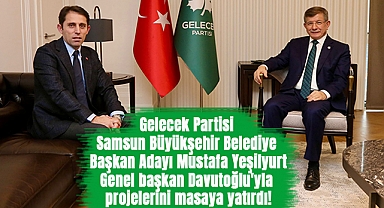 Gelecek Partisi Samsun Büyükşehir Belediye Başkan Adayı Mustafa Yeşilyurt Genel Başkan Davutoğlu'yla Projelerini Masaya Yatırdı!