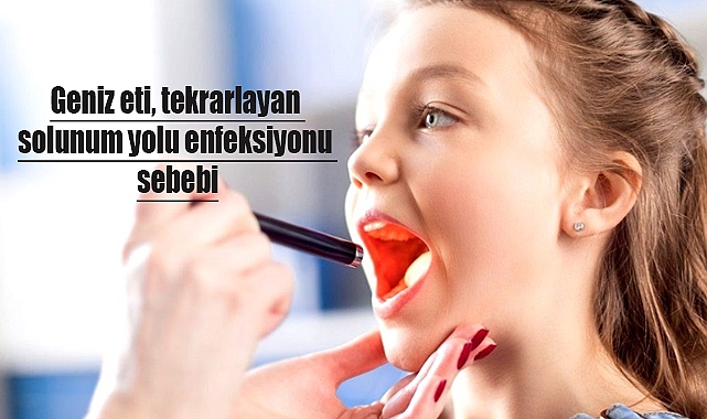 Geniz eti, tekrarlayan solunum yolu enfeksiyonu sebebi