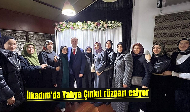İlkadım'da Yahya Çınkıl rüzgarı esiyor
