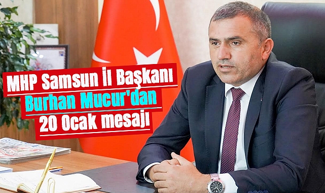 MHP Samsun İl Başkanı Burhan Mucur'dan 20 Ocak mesajı